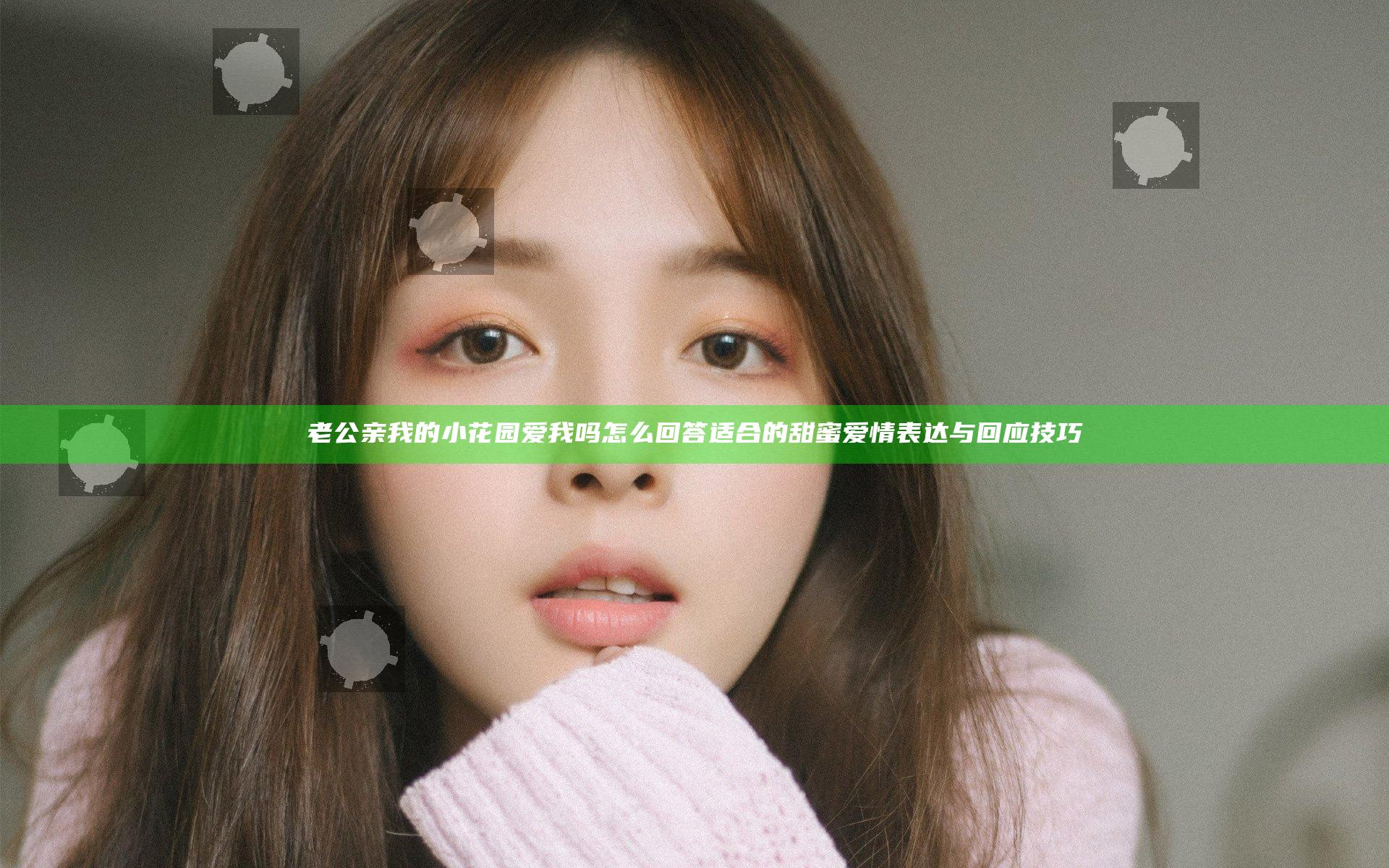 老公亲我的小花园爱我吗怎么回答适合的甜蜜爱情表达与回应技巧