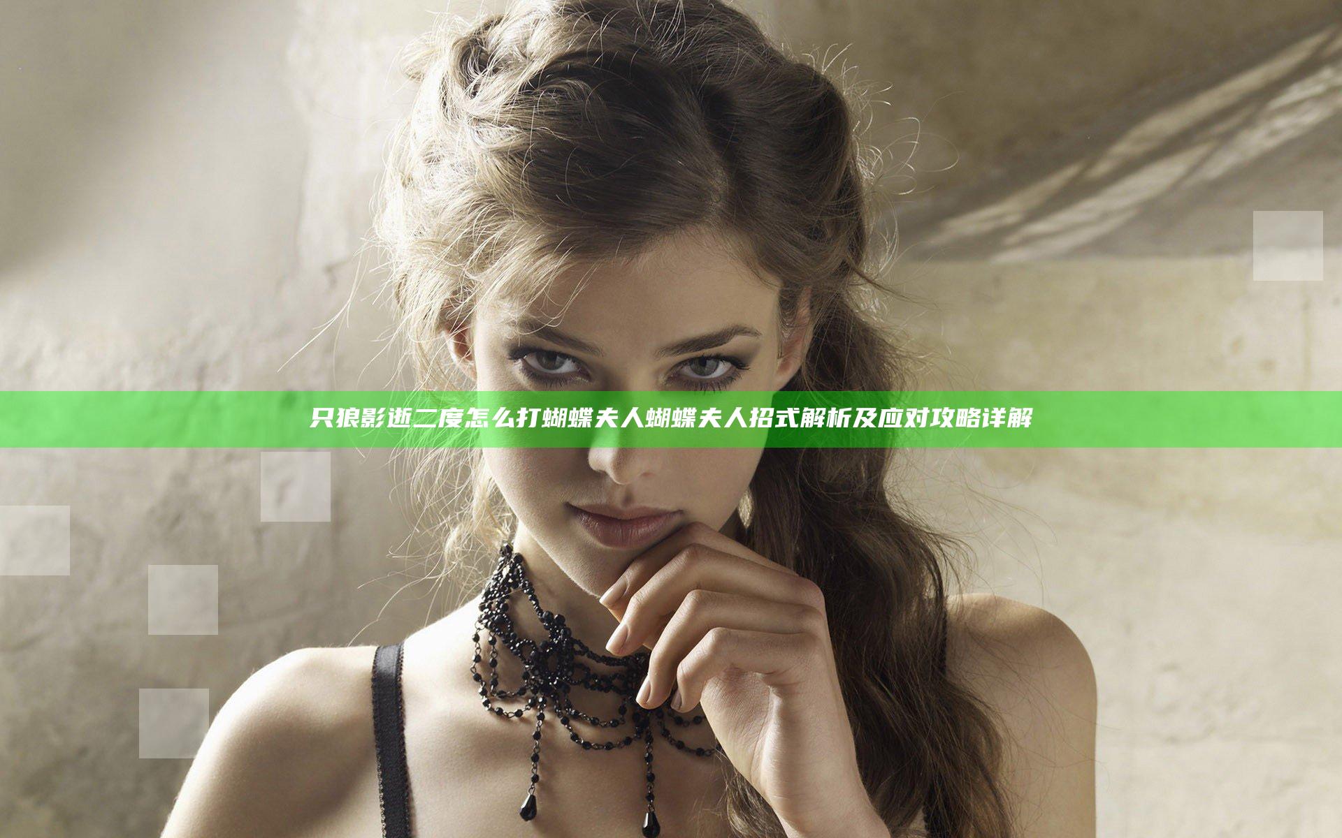 只狼影逝二度怎么打蝴蝶夫人 蝴蝶夫人招式解析及应对攻略详解