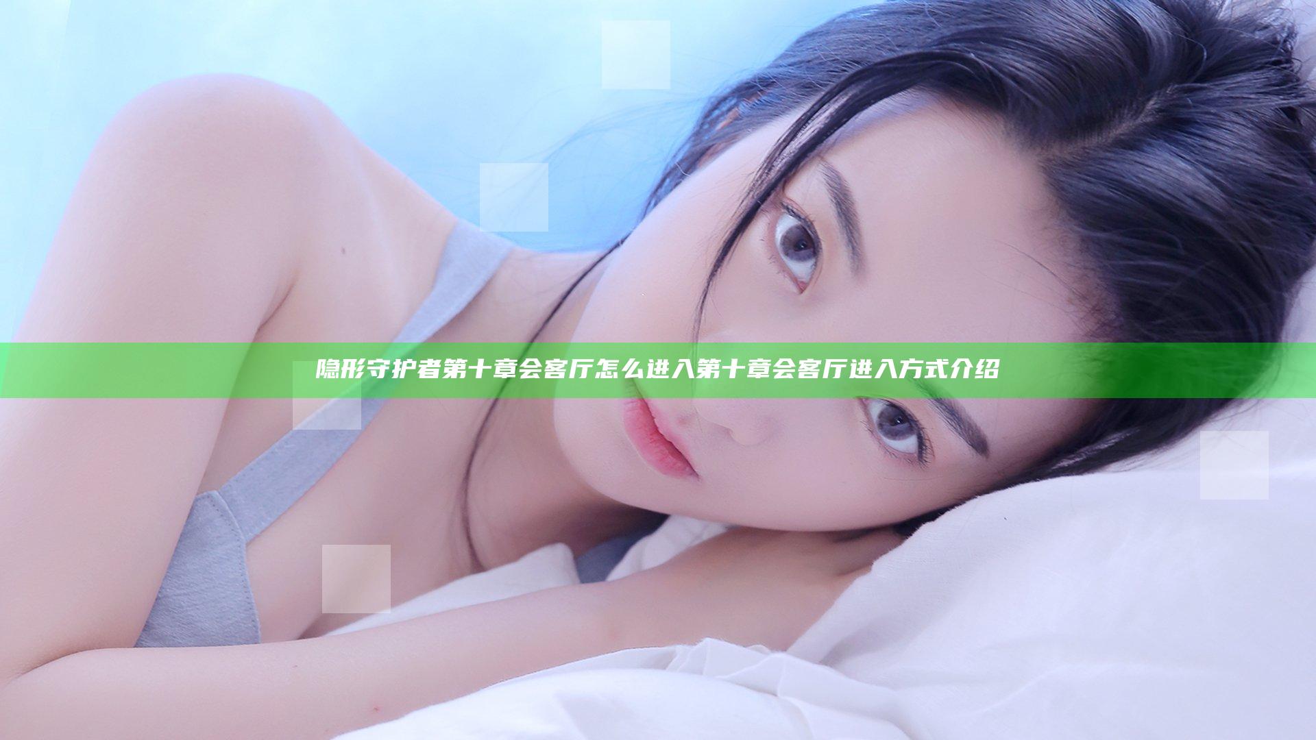 隐形守护者第十章会客厅怎么进入 第十章会客厅进入方式介绍