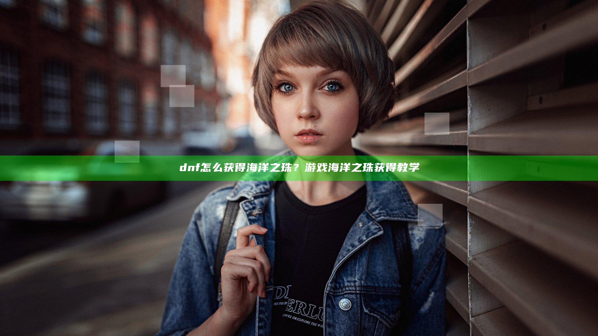 dnf怎么获得海洋之珠？游戏海洋之珠获得教学