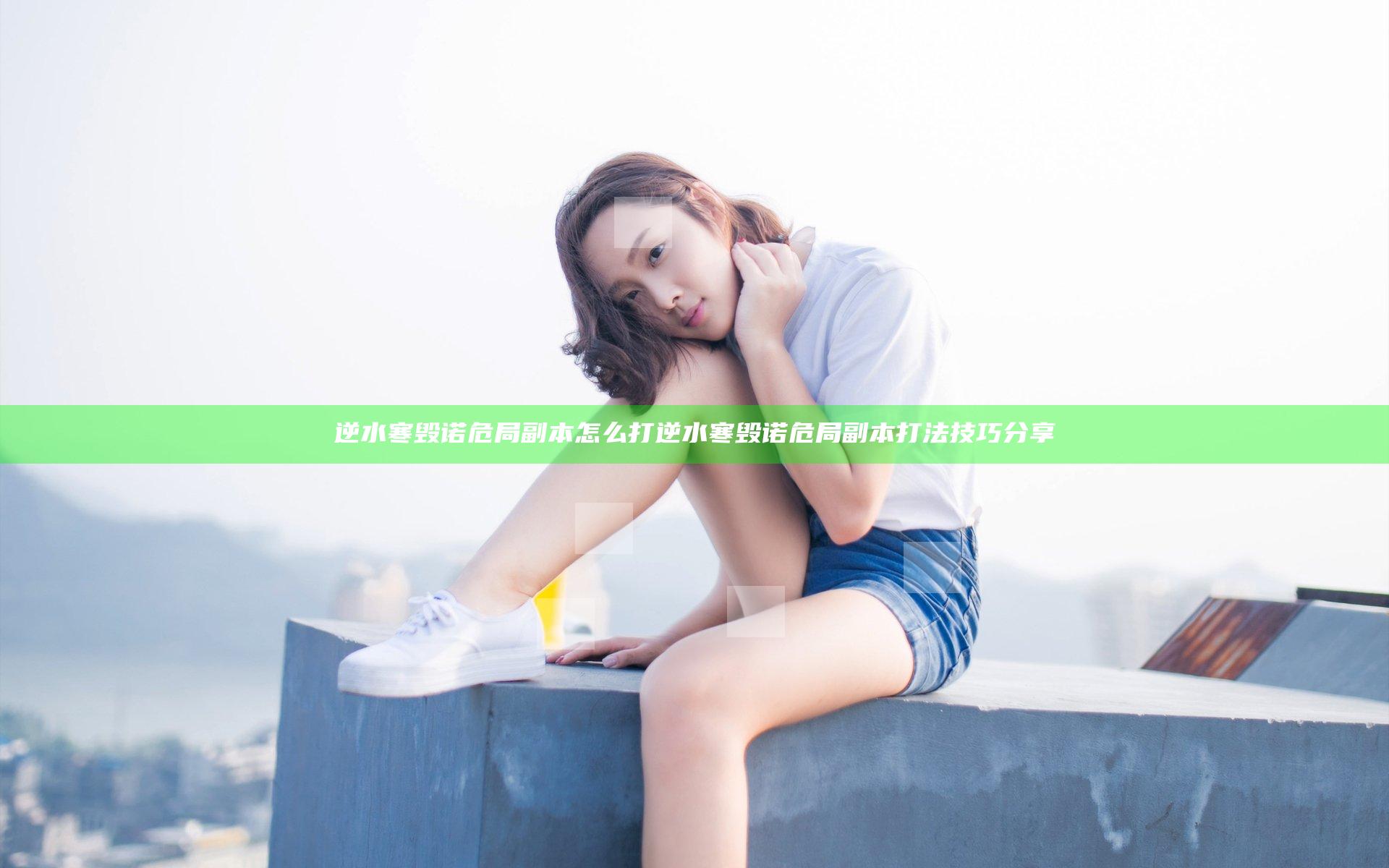 逆水寒毁诺危局副本怎么打 逆水寒毁诺危局副本打法技巧分享