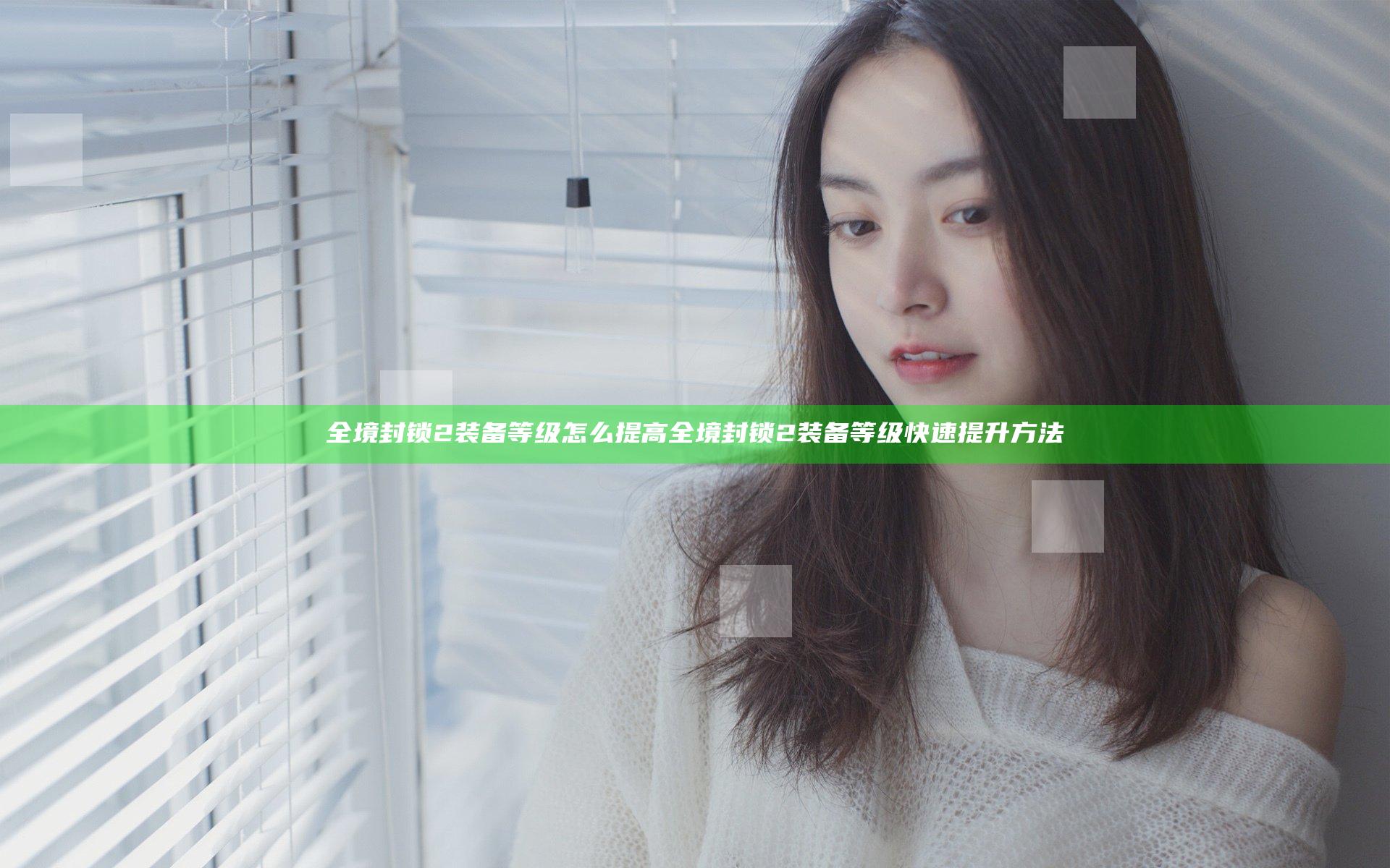 全境封锁2装备等级怎么提高 全境封锁2装备等级快速提升方法