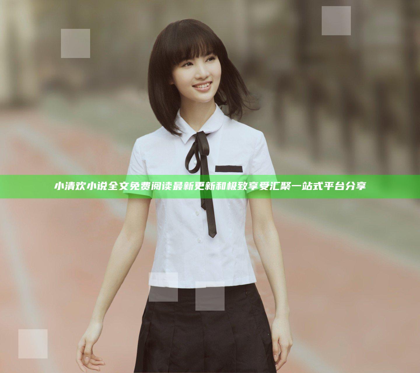 小清欢小说全文免费阅读 最新更新和极致享受汇聚一站式平台分享