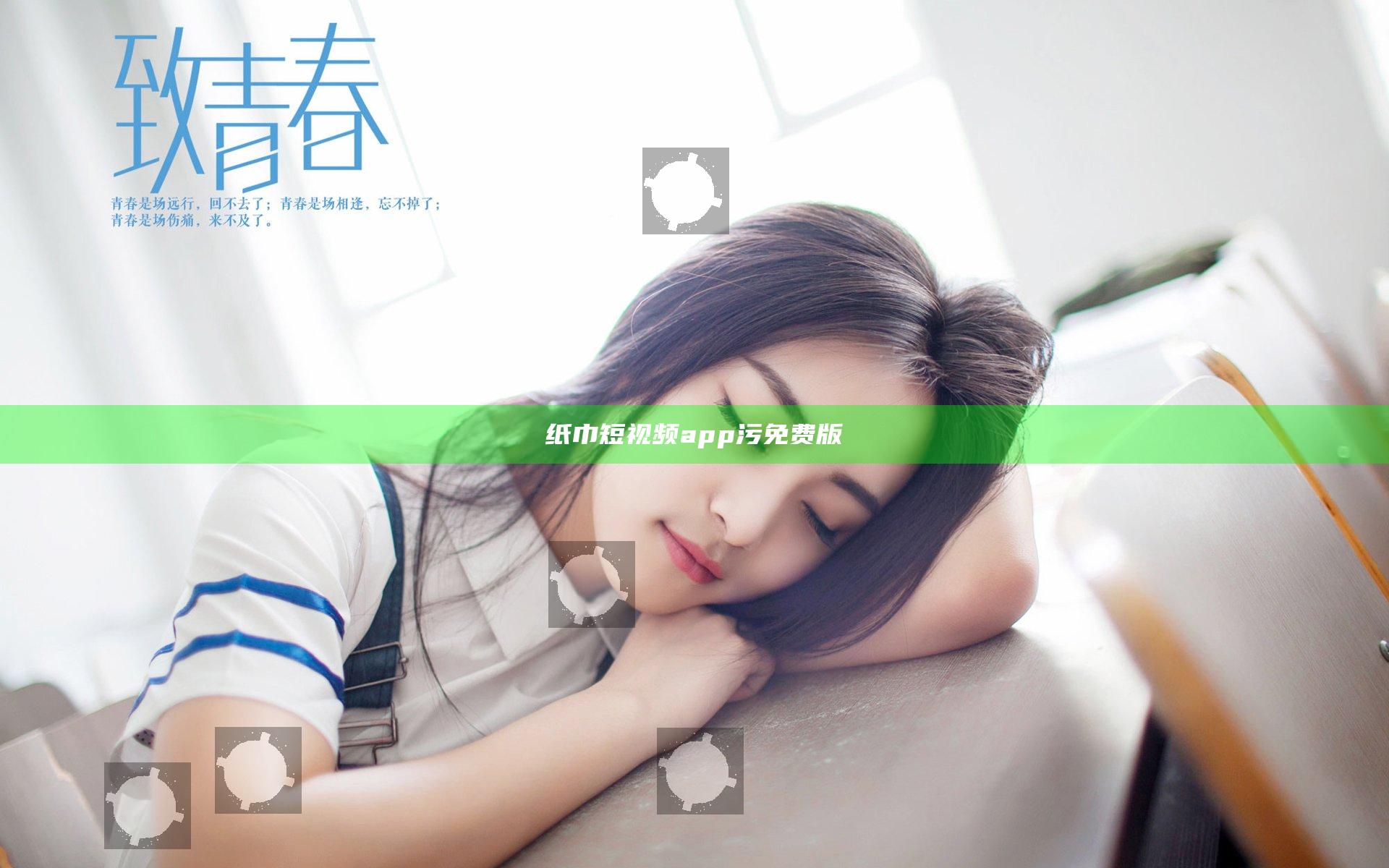纸巾短视频app污免费版