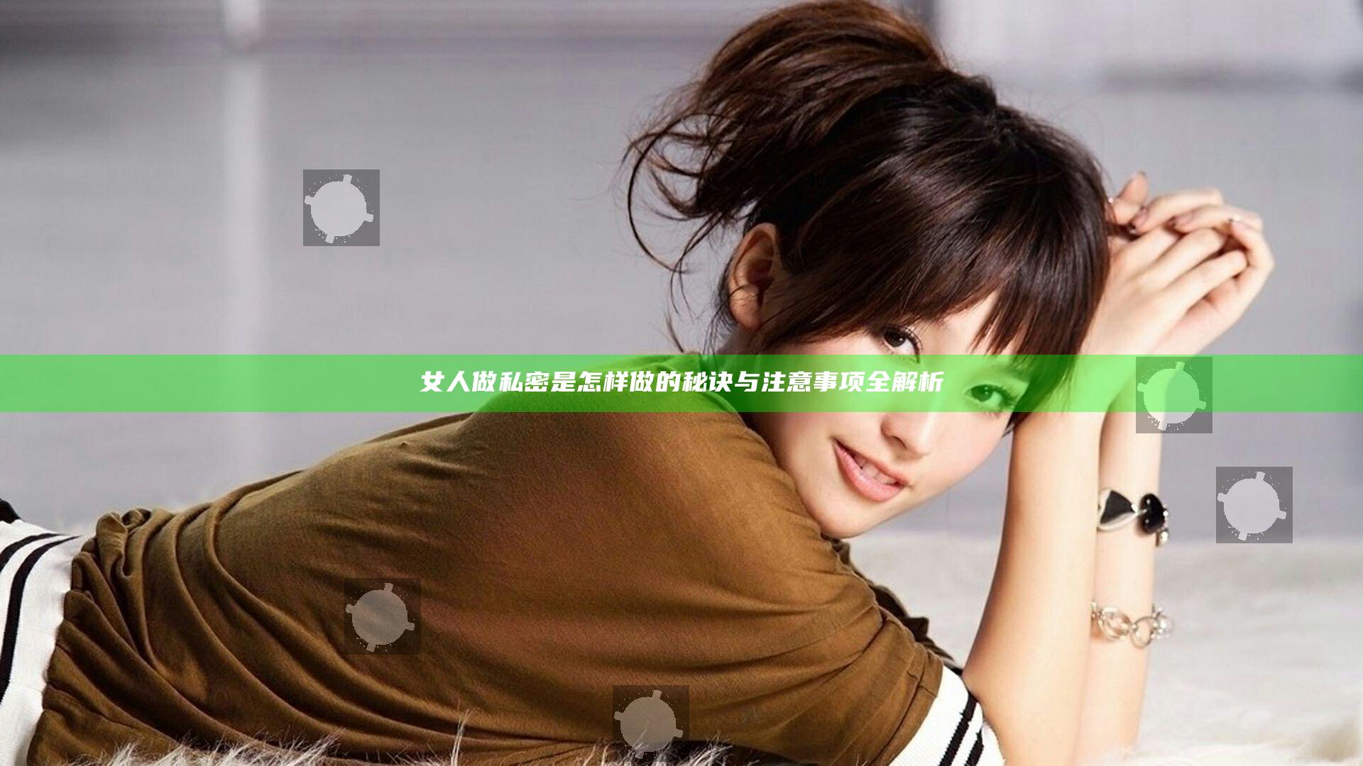 女人做私密是怎样做的秘诀与注意事项全解析