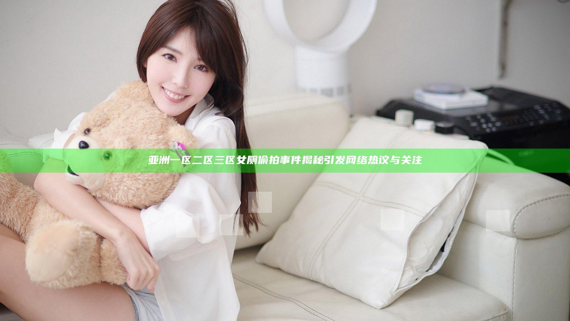 亚洲一区二区三区女厕偷拍事件揭秘引发网络热议与关注